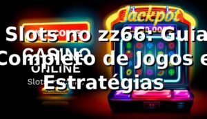 ⭐ Slots no zz66: Guia Completo de Jogos e Estratégias